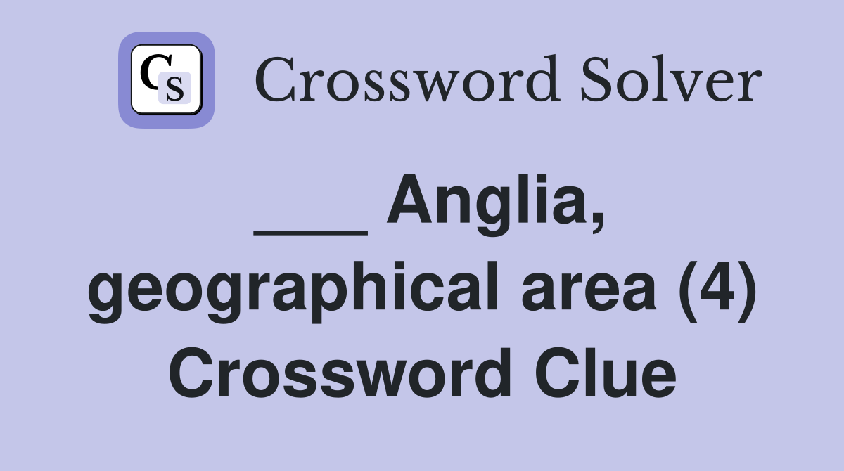 ___ Anglia, geographical area (4) Crossword Clue