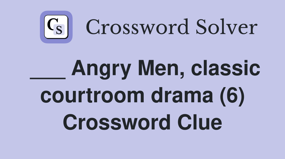 ___ Angry Men, classic courtroom drama (6) Crossword Clue
