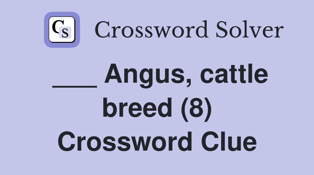 ___ Angus, cattle breed (8) Crossword Clue