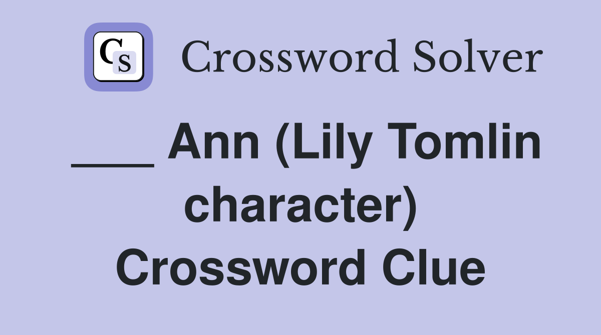 ___ Ann (Lily Tomlin character) Crossword Clue