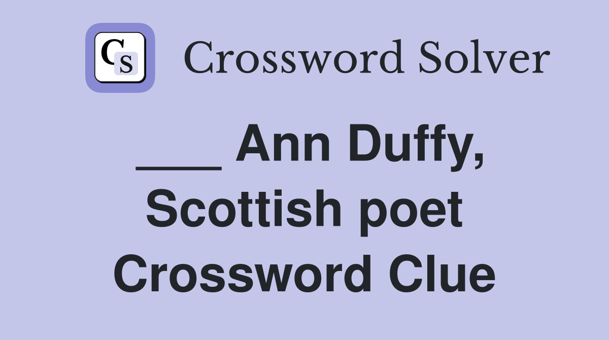 ___ Ann Duffy, Scottish poet Crossword Clue