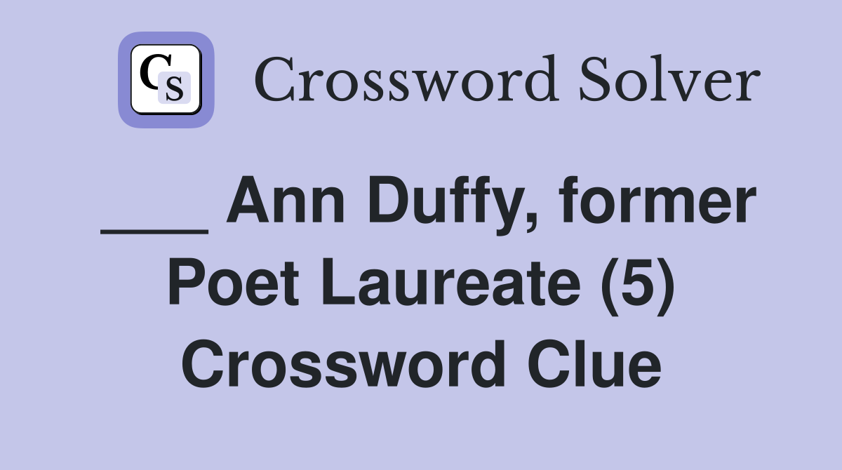 ___ Ann Duffy, former Poet Laureate (5) Crossword Clue