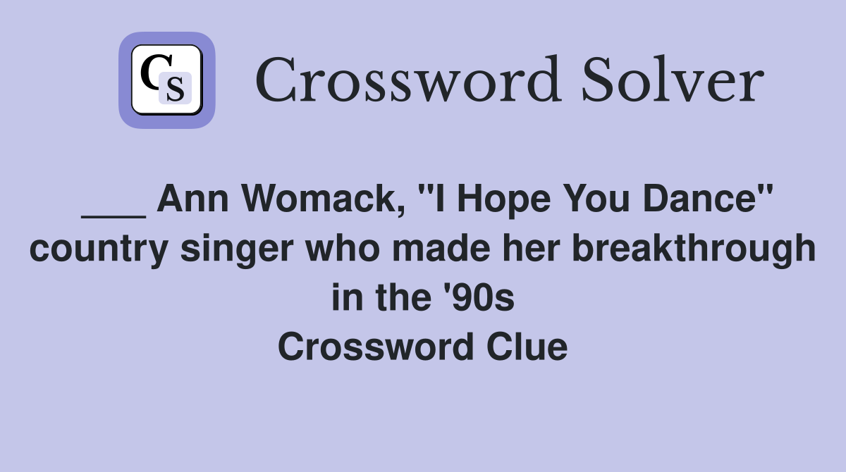 ___ Ann Womack, "I Hope You Dance" country singer who made her breakthrough in the '90s Crossword Clue