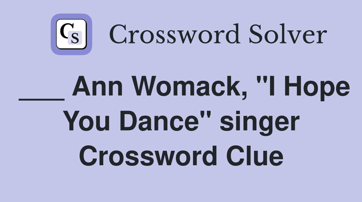 ___ Ann Womack, "I Hope You Dance" singer Crossword Clue