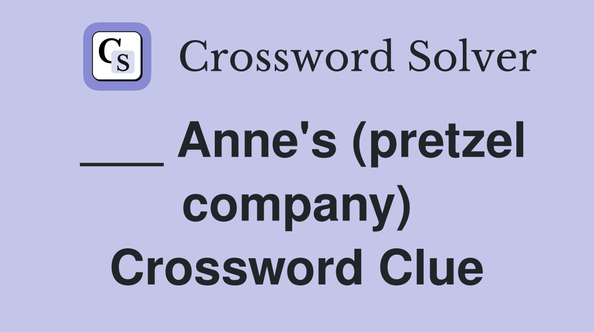 ___ Anne's (pretzel company) Crossword Clue