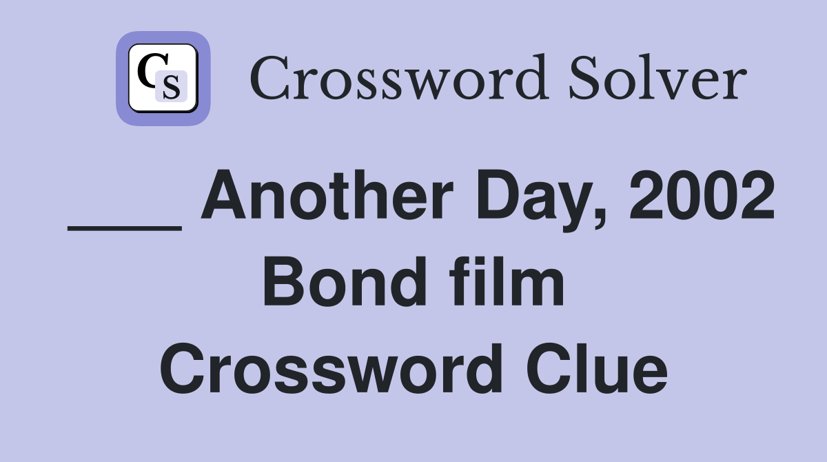 ___ Another Day, 2002 Bond film Crossword Clue