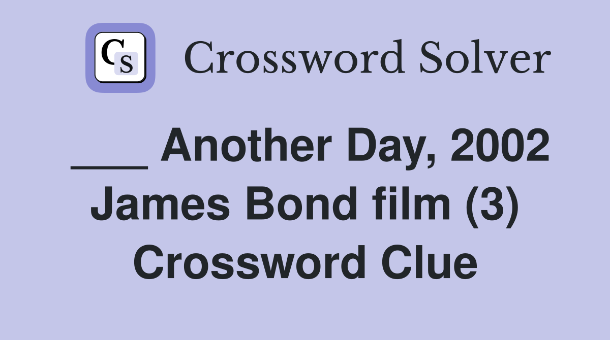 ___ Another Day, 2002 James Bond film (3) Crossword Clue