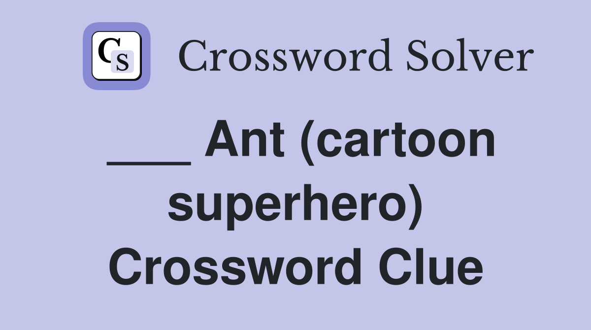 ___ Ant (cartoon superhero) Crossword Clue