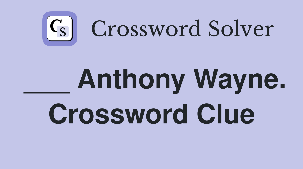 ___ Anthony Wayne. Crossword Clue