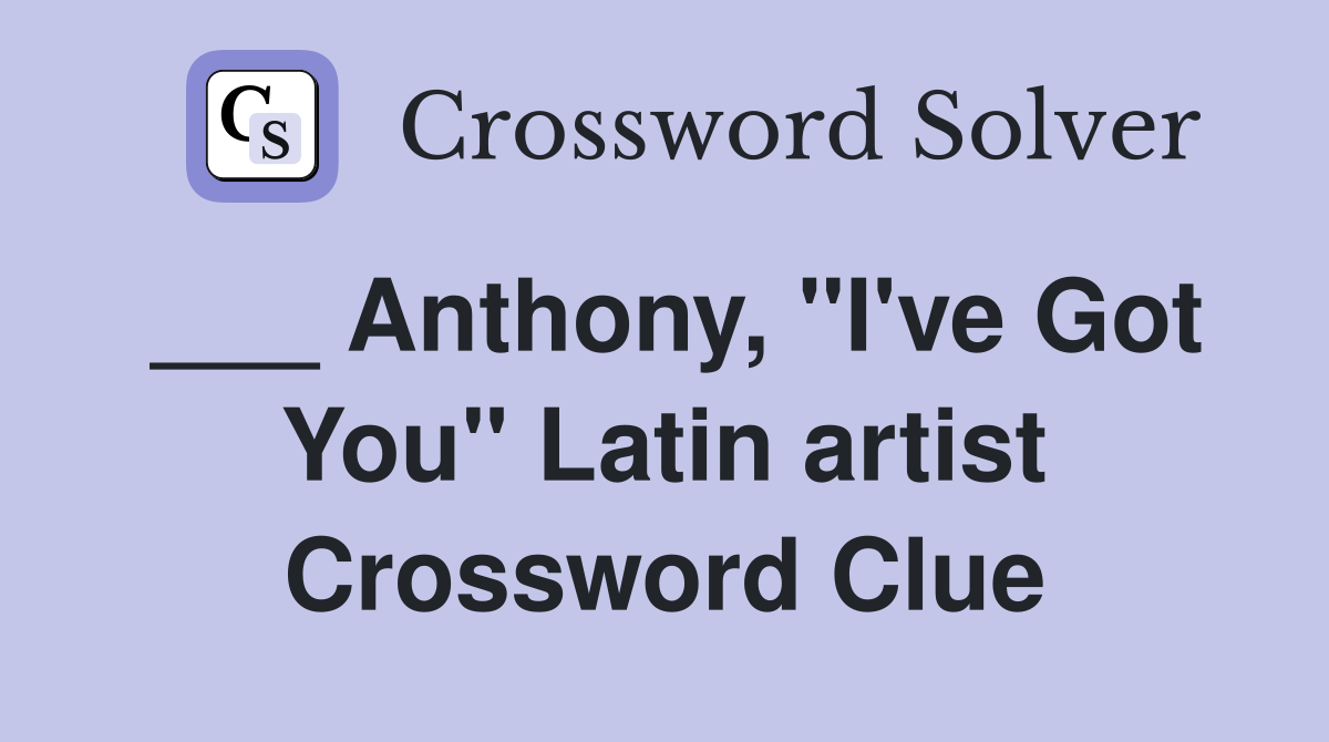 ___ Anthony, "I've Got You" Latin artist Crossword Clue