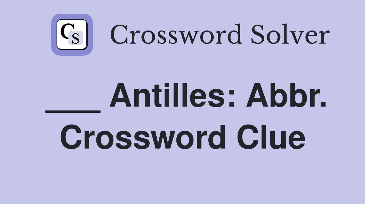 ___ Antilles: Abbr. Crossword Clue