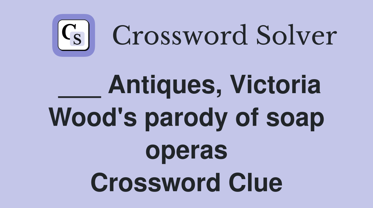 Antiques, Victoria Wood's parody of soap operas - Crossword Clue ...