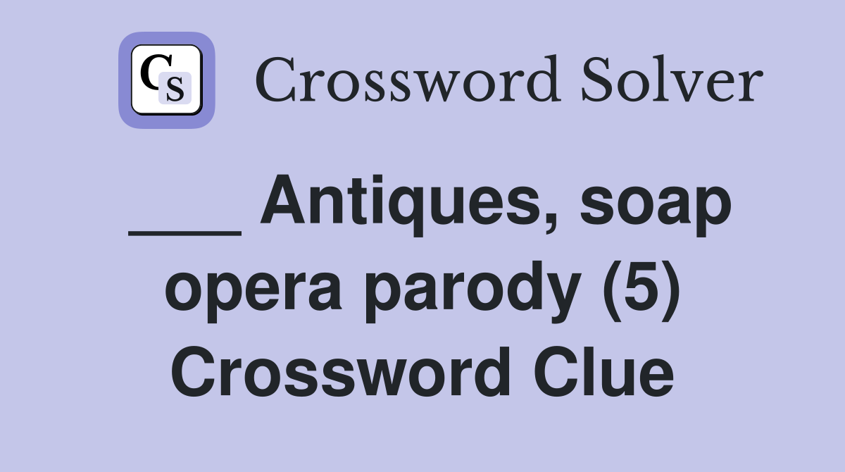 ___ Antiques, soap opera parody (5) Crossword Clue