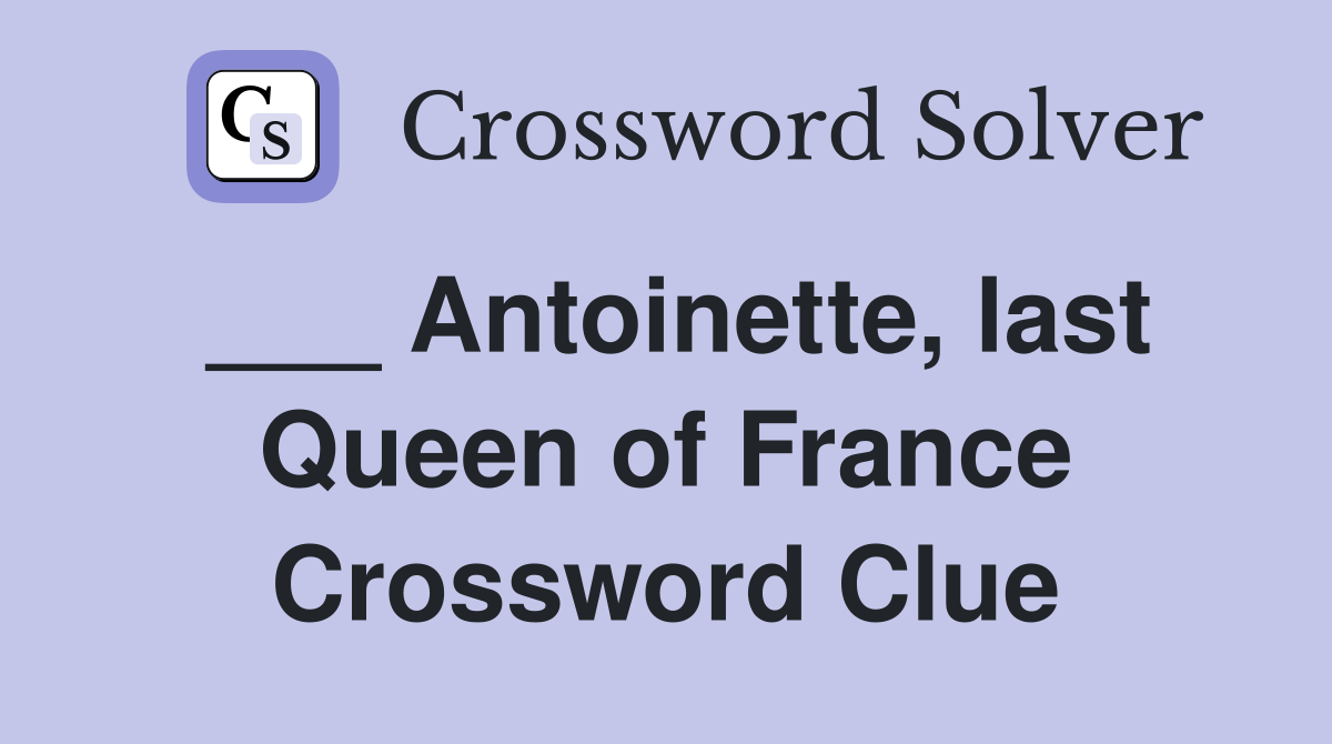 ___ Antoinette, last Queen of France Crossword Clue
