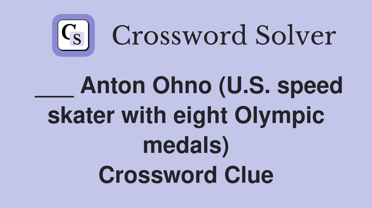 ___ Anton Ohno (U.S. speed skater with eight Olympic medals) Crossword Clue