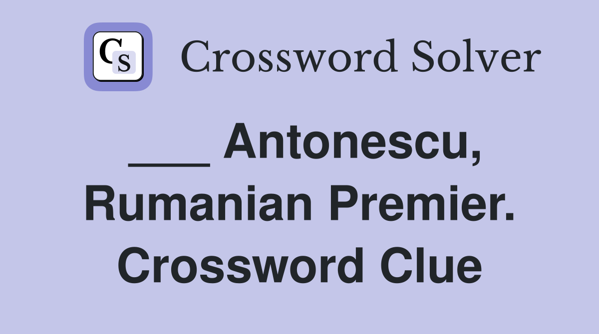 ___ Antonescu, Rumanian Premier. Crossword Clue