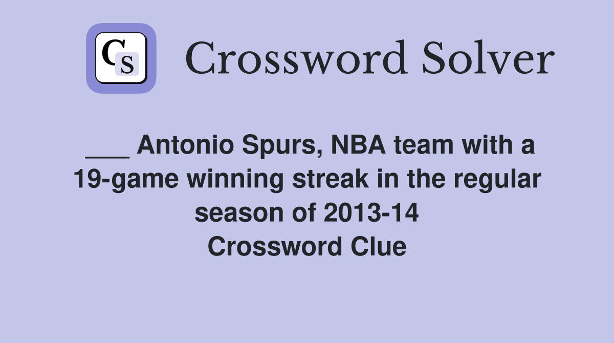 ___ Antonio Spurs, NBA team with a 19-game winning streak in the regular season of 2013-14 Crossword Clue