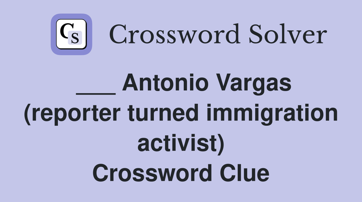___ Antonio Vargas (reporter turned immigration activist) Crossword Clue