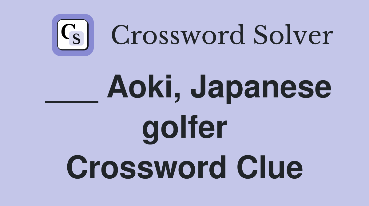 ___ Aoki, Japanese golfer Crossword Clue