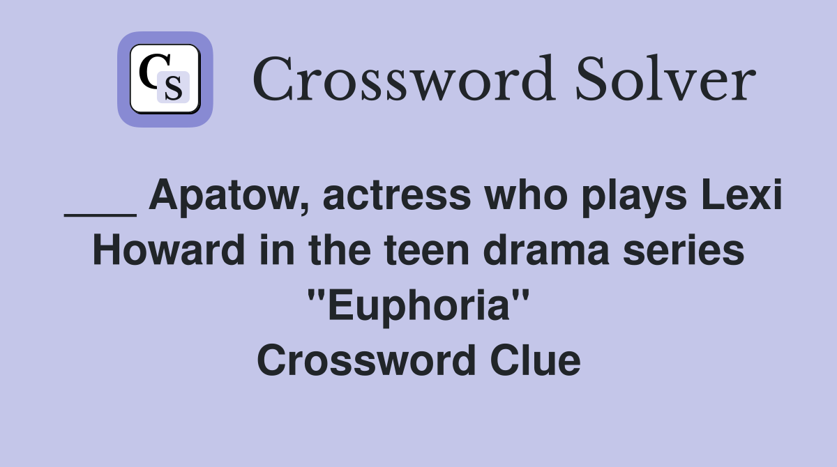 ___ Apatow, actress who plays Lexi Howard in the teen drama series "Euphoria" Crossword Clue