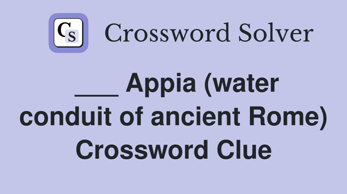 ___ Appia (water conduit of ancient Rome) Crossword Clue