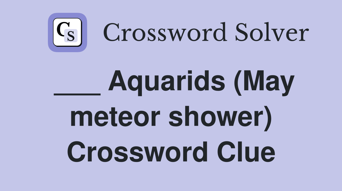 ___ Aquarids (May meteor shower) Crossword Clue