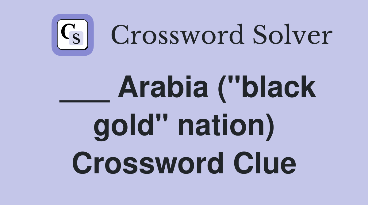 ___ Arabia ("black gold" nation) Crossword Clue