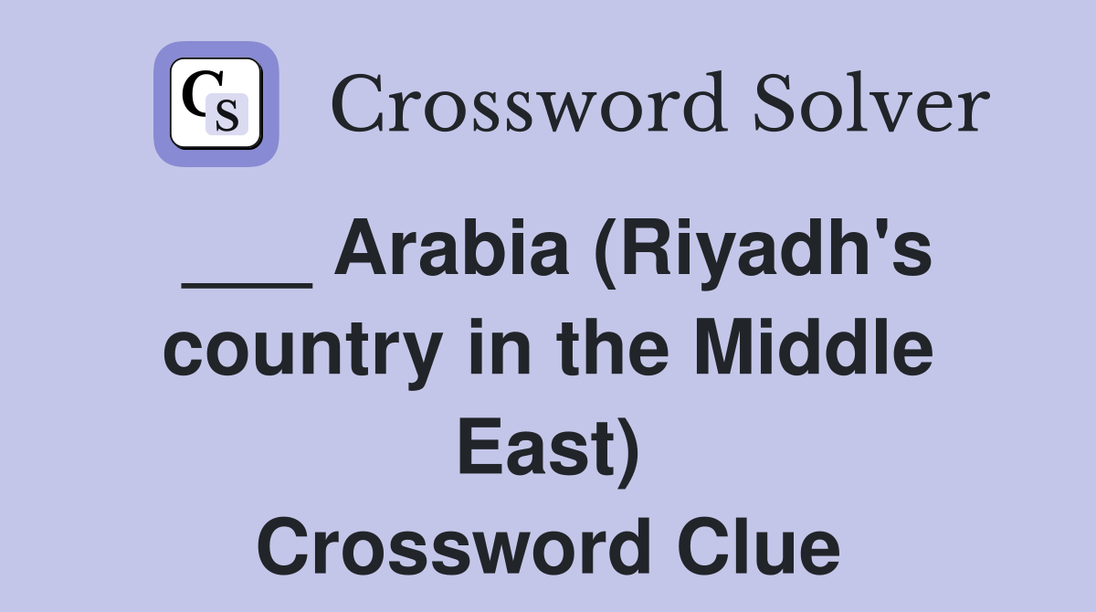 ___ Arabia (Riyadh's country in the Middle East) Crossword Clue