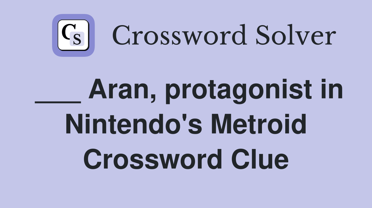 ___ Aran, protagonist in Nintendo's Metroid Crossword Clue