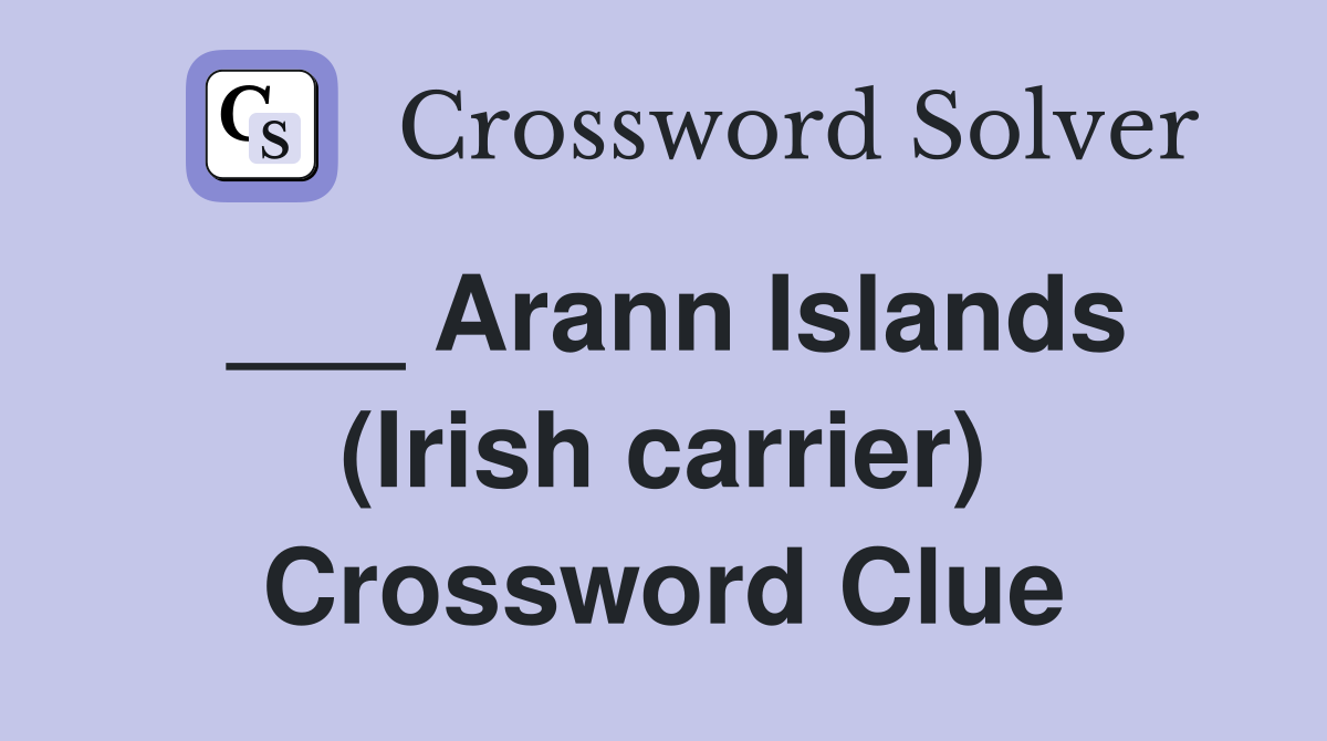 ___ Arann Islands (Irish carrier) Crossword Clue