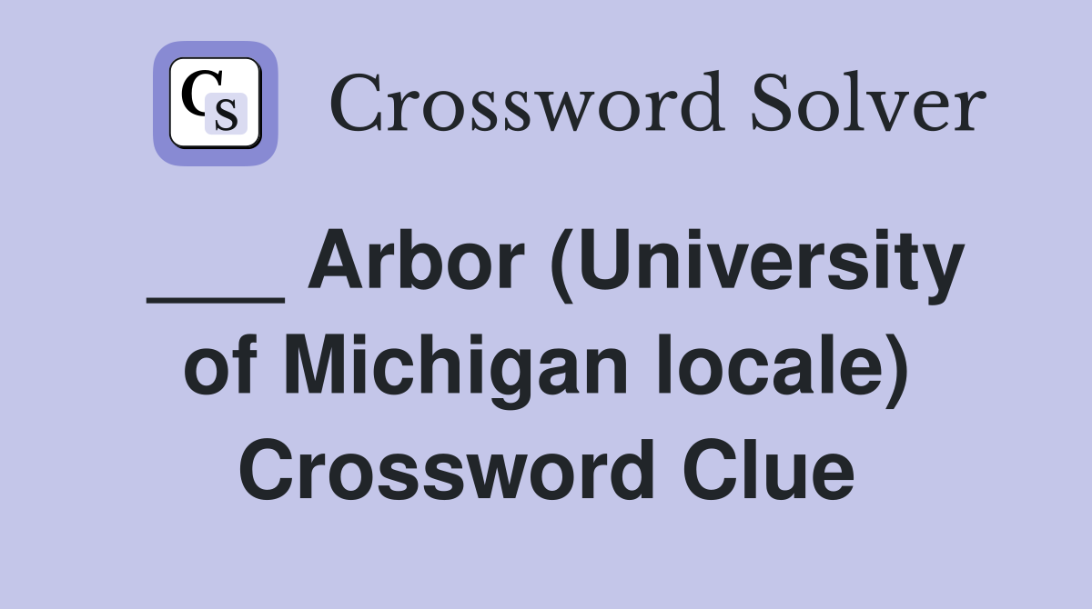 ___ Arbor (University of Michigan locale) Crossword Clue