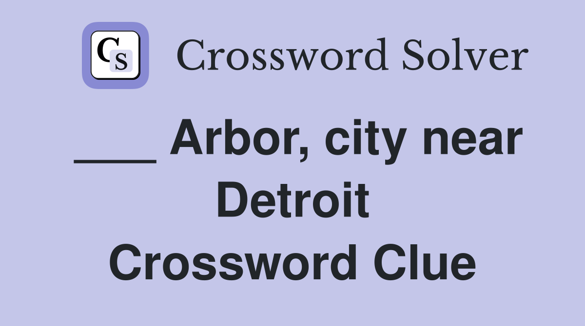 ___ Arbor, city near Detroit Crossword Clue