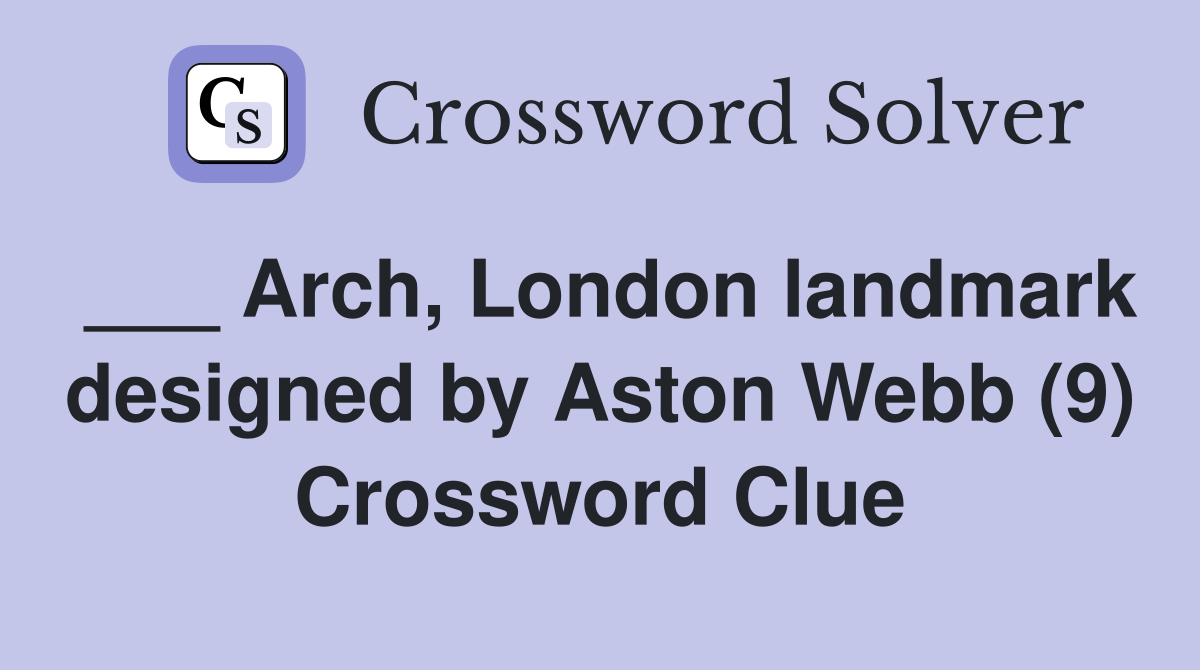 ___ Arch, London landmark designed by Aston Webb (9) Crossword Clue