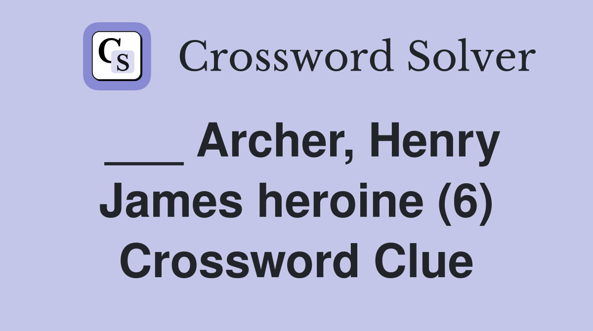 ___ Archer, Henry James heroine (6) Crossword Clue