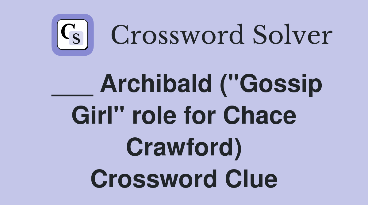 ___ Archibald ("Gossip Girl" role for Chace Crawford) Crossword Clue