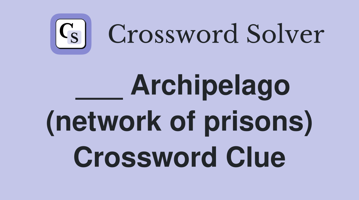 ___ Archipelago (network of prisons) Crossword Clue