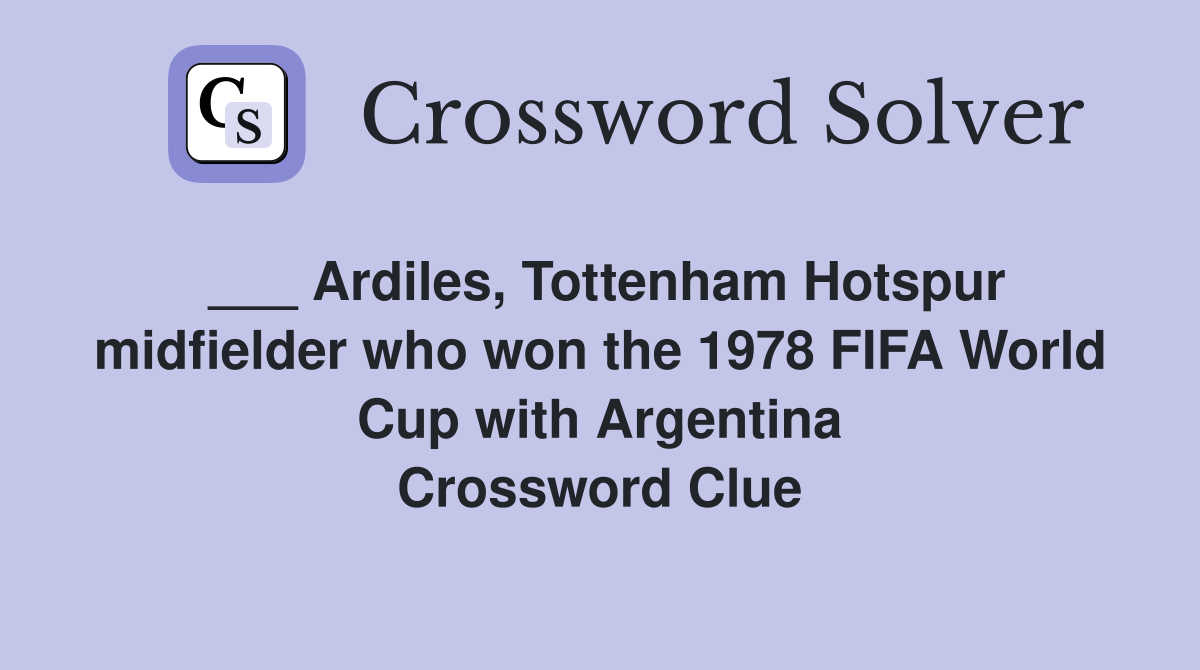 ___ Ardiles, Tottenham Hotspur midfielder who won the 1978 FIFA World Cup with Argentina Crossword Clue