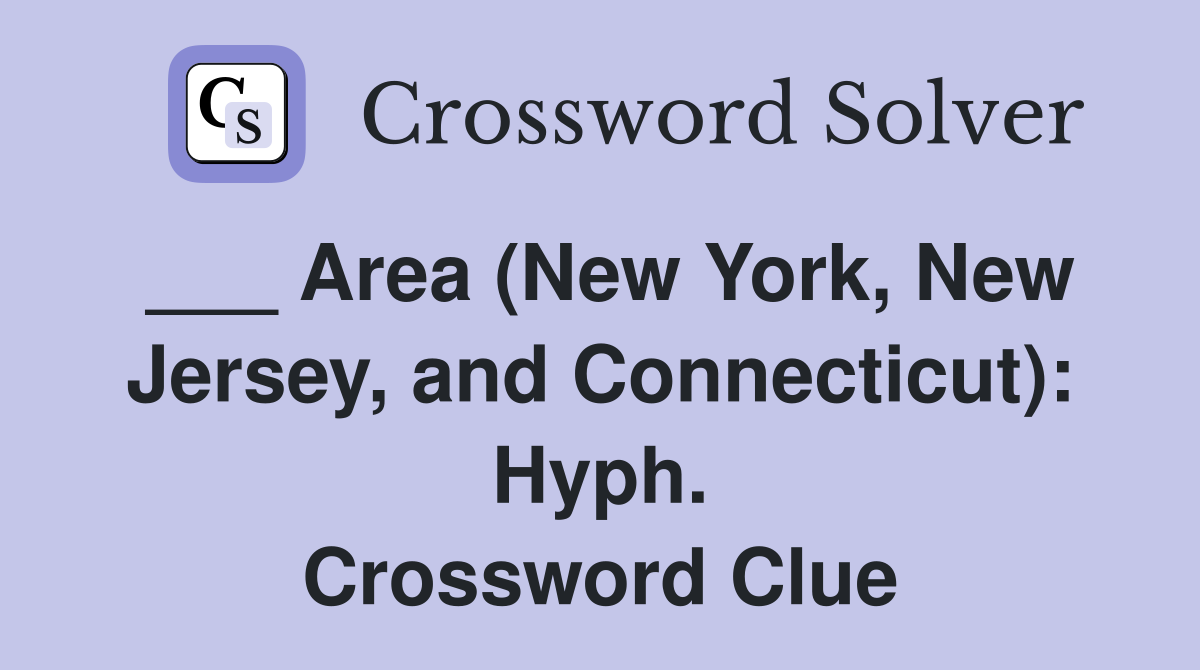 ___ Area (New York, New Jersey, and Connecticut): Hyph. Crossword Clue