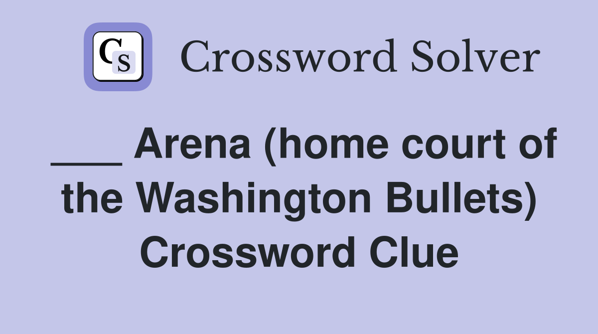 ___ Arena (home court of the Washington Bullets) Crossword Clue