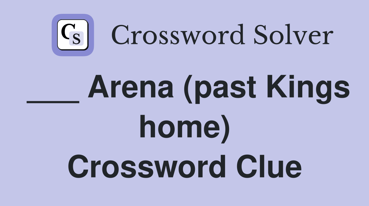 ___ Arena (past Kings home) Crossword Clue