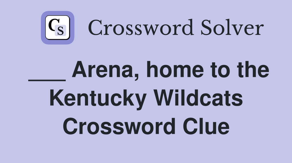 ___ Arena, home to the Kentucky Wildcats Crossword Clue