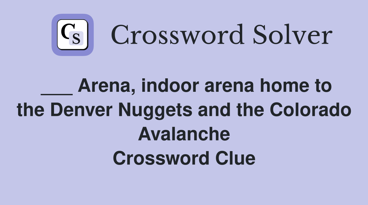 ___ Arena, indoor arena home to the Denver Nuggets and the Colorado Avalanche Crossword Clue