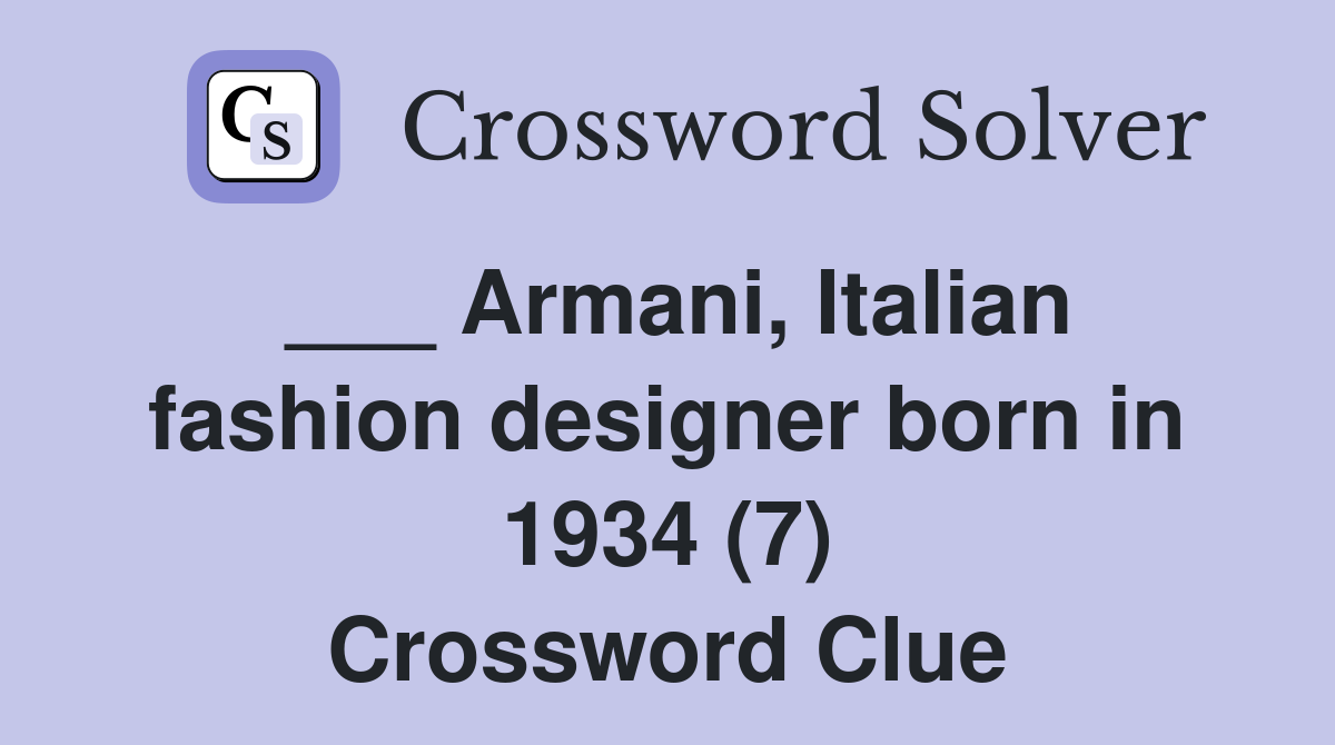 ___ Armani, Italian fashion designer born in 1934 (7) Crossword Clue