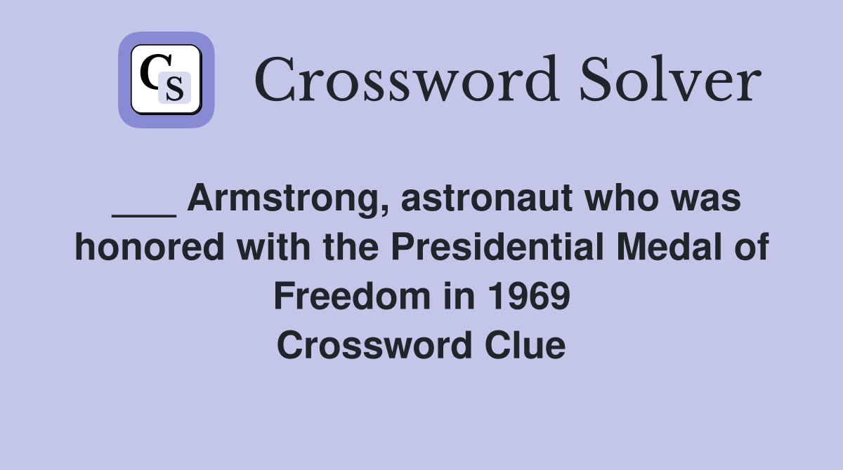 ___ Armstrong, astronaut who was honored with the Presidential Medal of Freedom in 1969 Crossword Clue