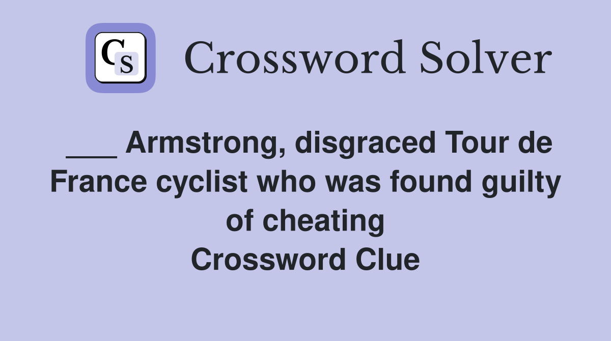 ___ Armstrong, disgraced Tour de France cyclist who was found guilty of cheating Crossword Clue