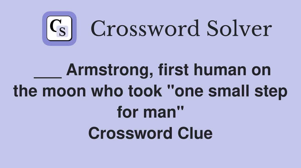 ___ Armstrong, first human on the moon who took "one small step for man" Crossword Clue