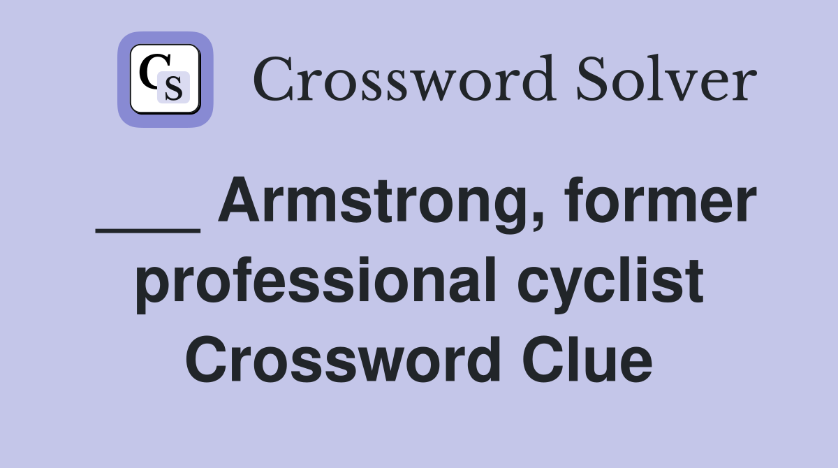 ___ Armstrong, former professional cyclist Crossword Clue
