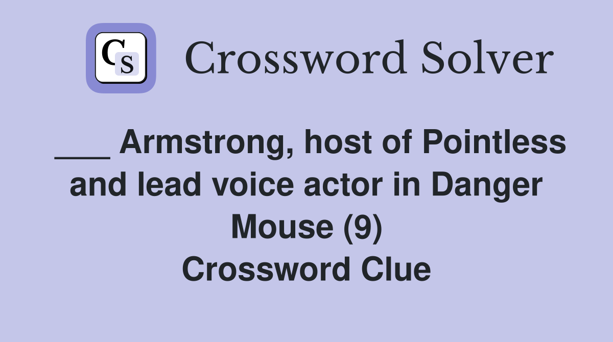 ___ Armstrong, host of Pointless and lead voice actor in Danger Mouse (9) Crossword Clue