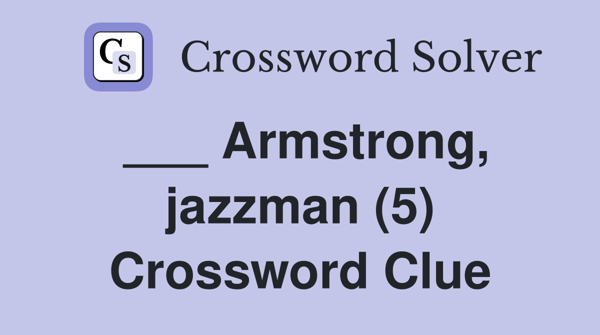 ___ Armstrong, jazzman (5) Crossword Clue