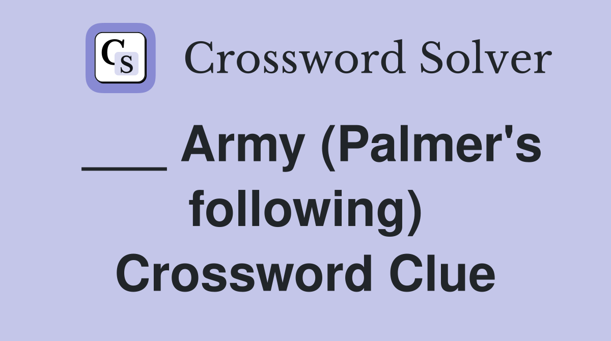 ___ Army (Palmer's following) Crossword Clue